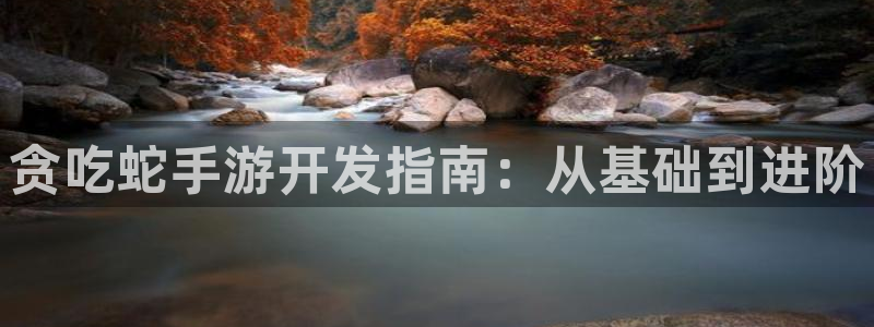 恒盛娱乐首页：贪吃蛇手游开发指南：从基础到进阶
