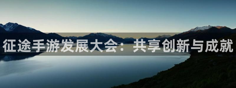 恒盛娱乐平台：征途手游发展大会：共享创新与成就